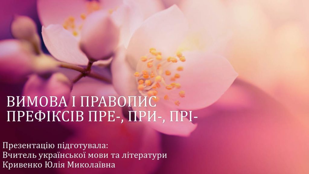 ВИМОВА І ПРАВОПИС ПРЕФІКСІВ ПРЕ-, ПРИ-, ПРІ-