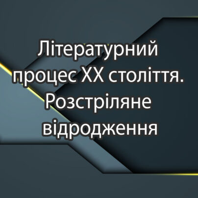 Літературний процес ХХ століття. Розстріляне відродження